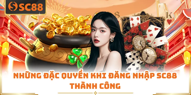Những đặc quyền khi đăng nhập SC88 thành công
